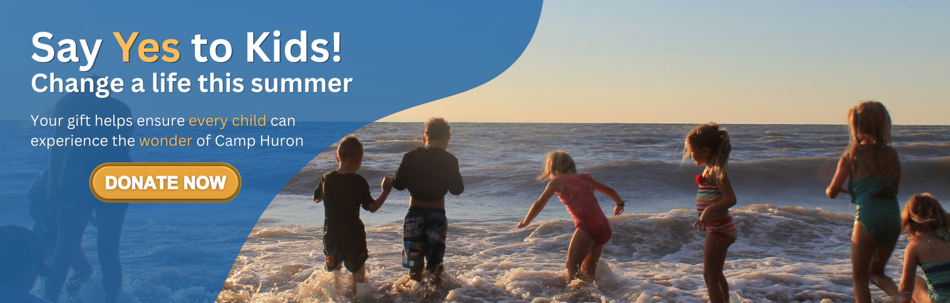 Say Yes to Kids! Change a life this summer. Your gift helps ensure every child can experience the wonder of Camp Huron. DONATE NOW
--- this link will open a new tab ---